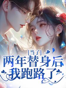 完结版《当了两年替身后，我跑路了》章节目录在线阅读