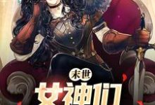 小说完整版《末世：女神们求着进我家》免费阅读-雅鱼文学