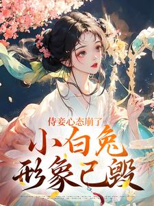 小说《侍妾心态崩了，小白兔形象已毁》章节免费阅读