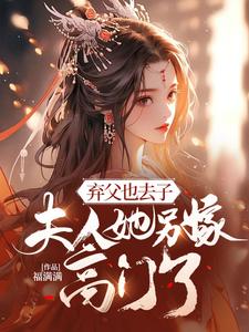 姜宜笑小说完整版《弃父也去子，夫人她另嫁高门了》免费阅读