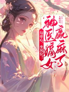 小说《勾帝心，坐凤位！神医嫡女赢麻了》在线章节阅读