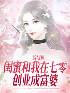 夏小柒乔然小说穿越：闺蜜和我在七零创业成富婆章节免费阅读