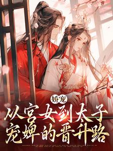 《娇宠：从宫女到太子宠婢的晋升路》小说章节在线试读，《娇宠：从宫女到太子宠婢的晋升路》最新章节目录