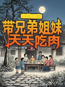 《六零：我带兄弟姐妹天天吃肉》小说章节在线试读，《六零：我带兄弟姐妹天天吃肉》最新章节目录