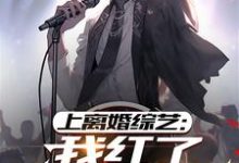 完结版《上离婚综艺：我红了，前妻疯了》章节阅读-雅鱼文学