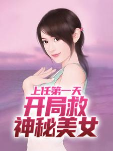 上任第一天，开局救神秘美女小说完结版章节免费阅读