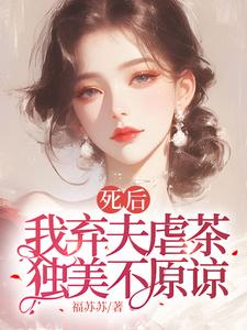 《死后我弃夫虐茶，独美不原谅》周晚黎小说免费阅读完整版