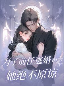 《为了前任逃婚？她绝不原谅》小说章节在线试读，《为了前任逃婚？她绝不原谅》最新章节目录