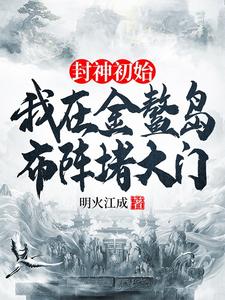 《封神初始：我在金鳌岛布阵堵大门》李善完整版小说免费阅读