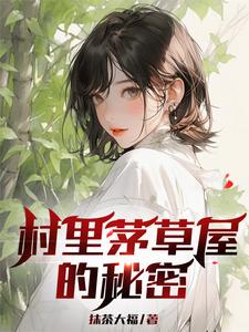 村里茅草屋的秘密小说阅读，村里茅草屋的秘密完结版