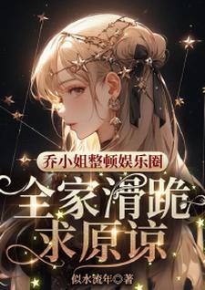 乔乐小说完整版《乔小姐整顿娱乐圈，全家滑跪求原谅》免费阅读