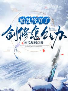 已完结小说《始乱终弃了剑修怎么办》章节免费阅读