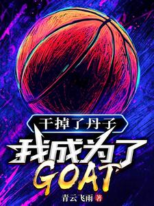 干掉了丹子，我成为了GOAT（林风乔丹）完整版在线免费阅读