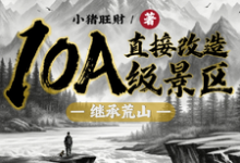 完结版《继承荒山：直接改造10A级景区》章节目录在线阅读-雅鱼文学