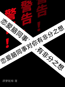 警告！恋爱脑同事对你有非分之想小说阅读，警告！恋爱脑同事对你有非分之想完结版