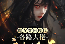 完结版《魔女穿回现代，各路大佬宠她上天》章节阅读-雅鱼文学