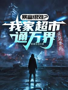 小说完整版《暴富很难？我家超市通万界》免费阅读